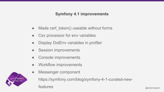 Symfony 4.1 improvements
● Made csrf_token() useable without forms
● Csv processor for env variables
● Display DotEnv vari...