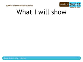 symfony and immobilienscout24.de




                  What I will show




Dennis Benkert: What I will show      1
 