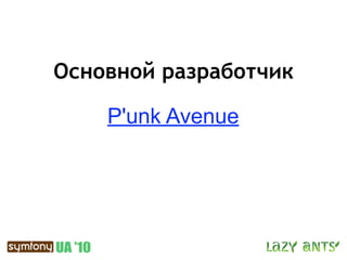Основной разработчик

    P'unk Avenue
 
