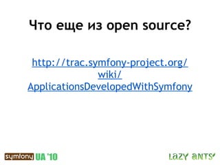 Что еще из open source?

 http://trac.symfony-project.org/
               wiki/
ApplicationsDevelopedWithSymfony
 