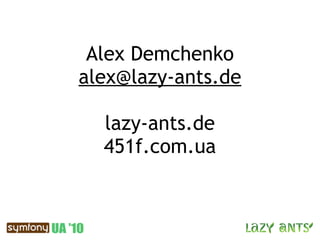 Alex Demchenko
alex@lazy-ants.de

  lazy-ants.de
  451f.com.ua
 