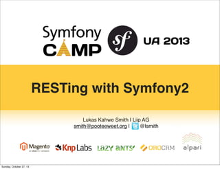 RESTing with Symfony2
Lukas Kahwe Smith | Liip AG
smith@pooteeweet.org |
@lsmith

Sunday, October 27, 13

 