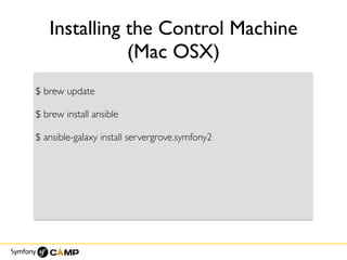 Installing the Control Machine
(Mac OSX)
$ brew update
$ brew install ansible
$ ansible-galaxy install servergrove.symfony2
 