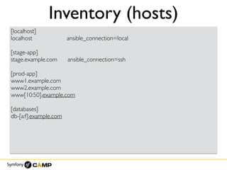 Inventory (hosts)
[localhost]
localhost ansible_connection=local
[stage-app]
stage.example.com ansible_connection=ssh
[prod-app]
www1.example.com
www2.example.com
www[10:50].example.com
[databases]
db-[a:f].example.com
 