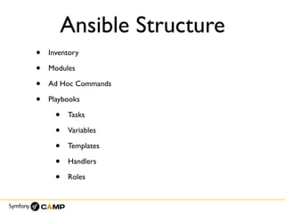 Ansible Structure
• Inventory
• Modules
• Ad Hoc Commands
• Playbooks
• Tasks
• Variables
• Templates
• Handlers
• Roles
 