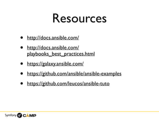 Resources
• http://docs.ansible.com/
• http://docs.ansible.com/
playbooks_best_practices.html
• https://galaxy.ansible.com/
• https://github.com/ansible/ansible-examples
• https://github.com/leucos/ansible-tuto
 