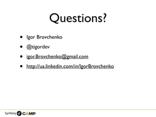 Questions?
• Igor Brovchenko
• @tigordev
• igor.Brovchenko@gmail.com
• http://ua.linkedin.com/in/IgorBrovchenko
 