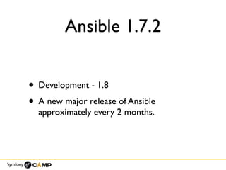 Ansible 1.7.2
• Development - 1.8
• A new major release of Ansible
approximately every 2 months.
 