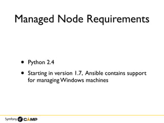 Managed Node Requirements
• Python 2.4
• Starting in version 1.7, Ansible contains support
for managing Windows machines
 