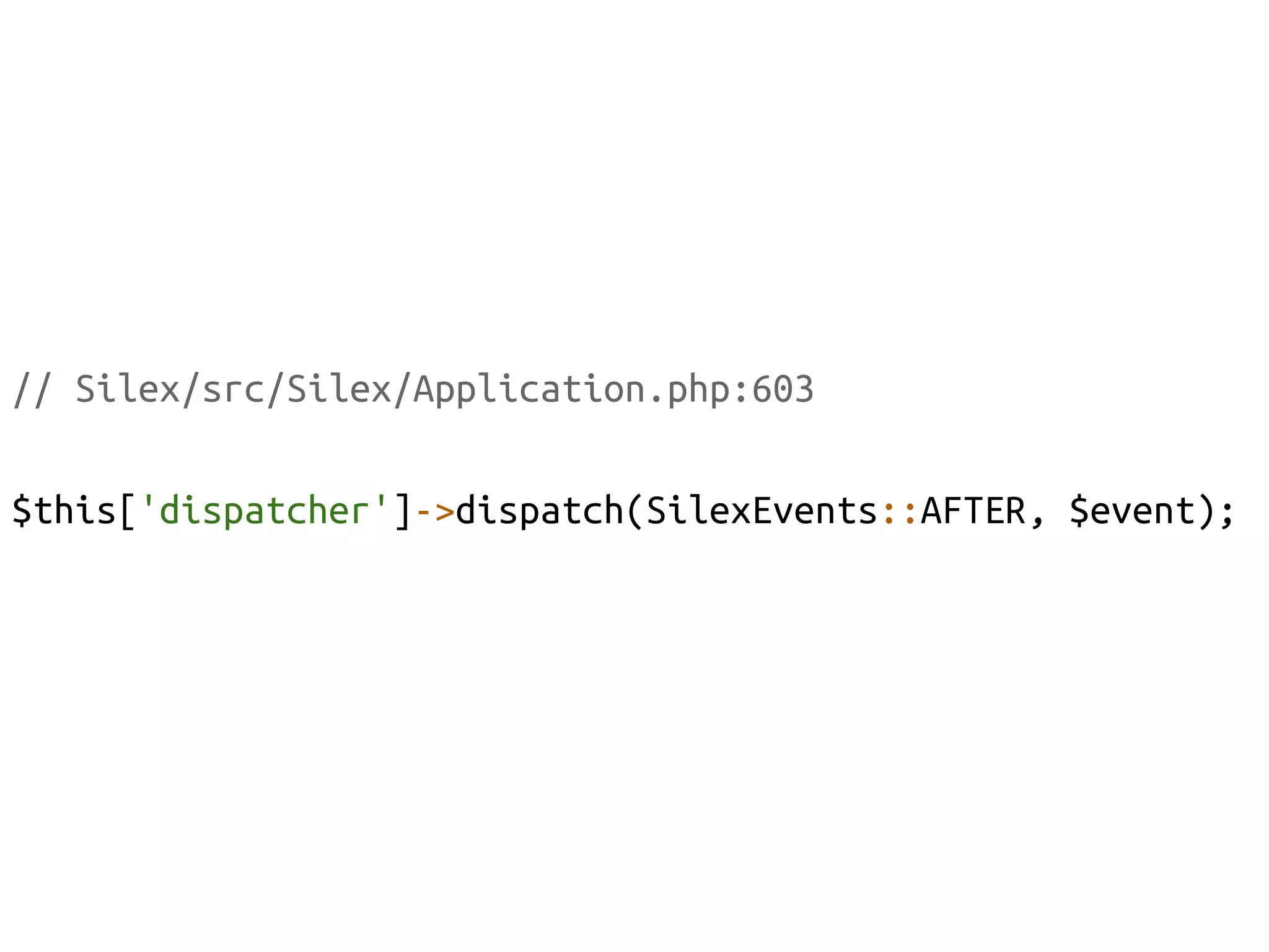 // Silex/src/Silex/Application.php:603	

$this['dispatcher']->dispatch(SilexEvents::AFTER, $event);	
 
