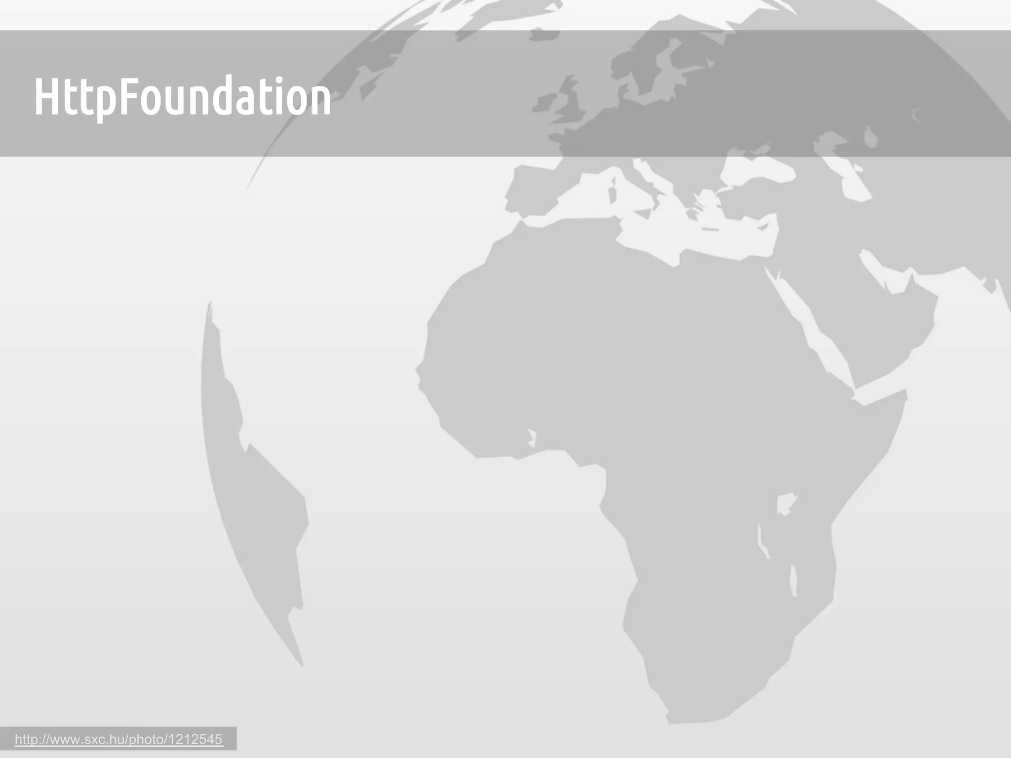 HttpFoundation	




http://www.sxc.hu/photo/1212545
 