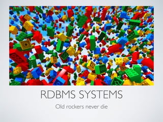 RDBMS SYSTEMS 
Old rockers never die 
 