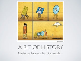 A BIT OF HISTORY 
Maybe we have not learnt so much… 
 