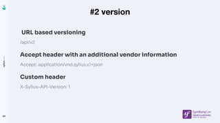 sylius.com
68
🔮 Versioning endpoints
With sunset header
🔮 Vendor added to accept header
application/vnd.sylius.v1+json
🔮 D...