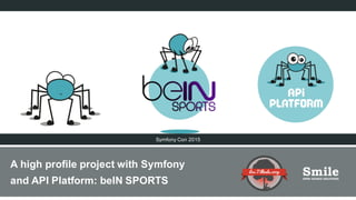 A high profile project with Symfony
and API Platform: beIN SPORTS
Symfony Con 2015
 
