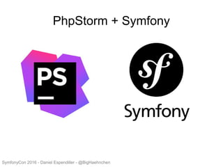 PhpStorm + Symfony
SymfonyCon 2016 - Daniel Espendiller - @BigHaehnchen
 