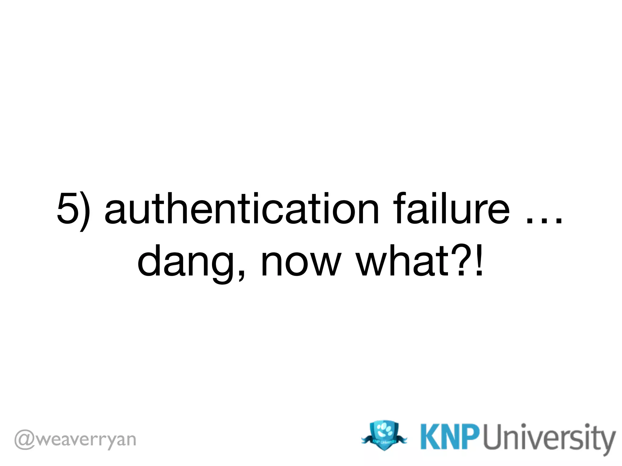 5) authentication failure …

dang, now what?!
@weaverryan
 