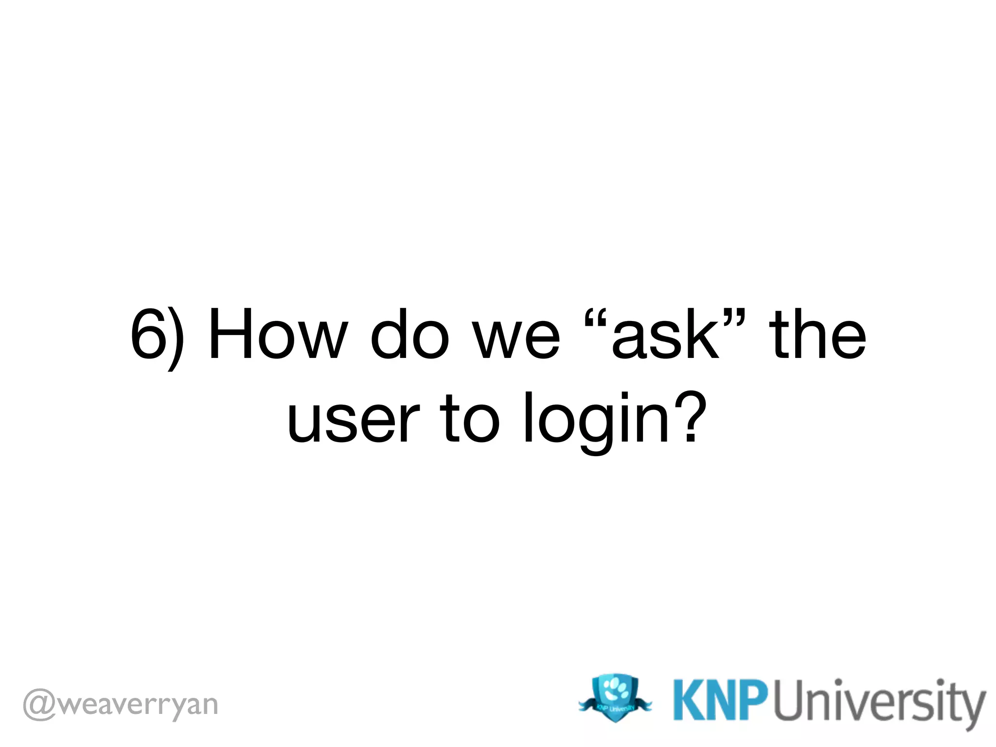 6) How do we “ask” the
user to login?
@weaverryan
 