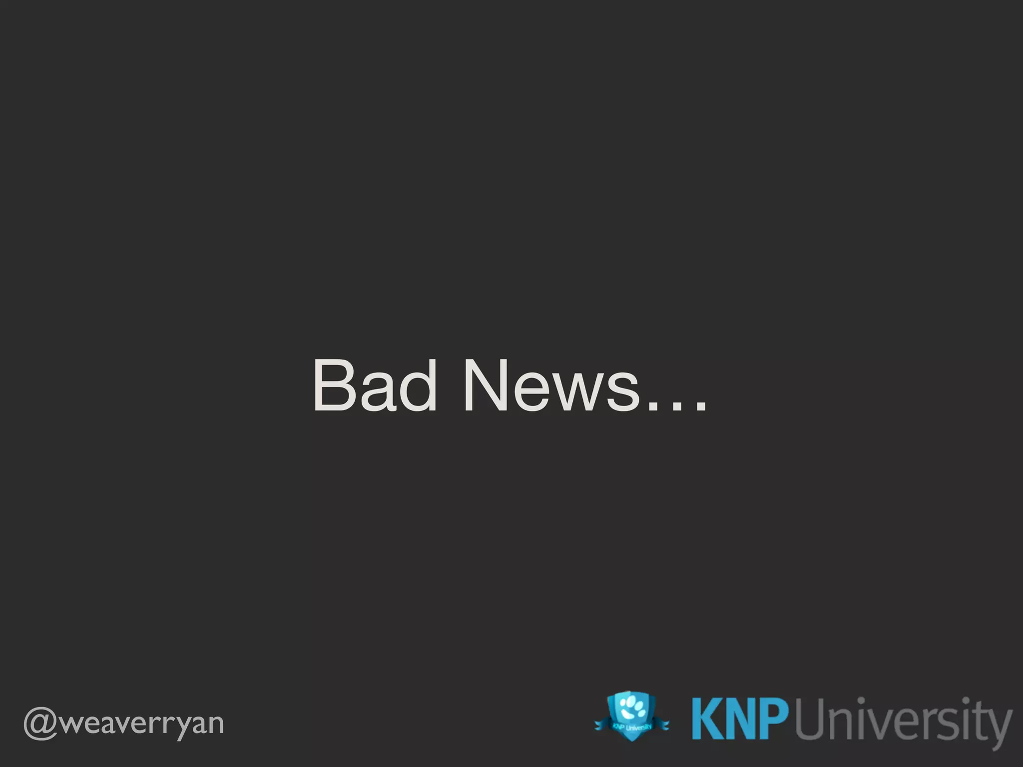 Bad News…
@weaverryan
 