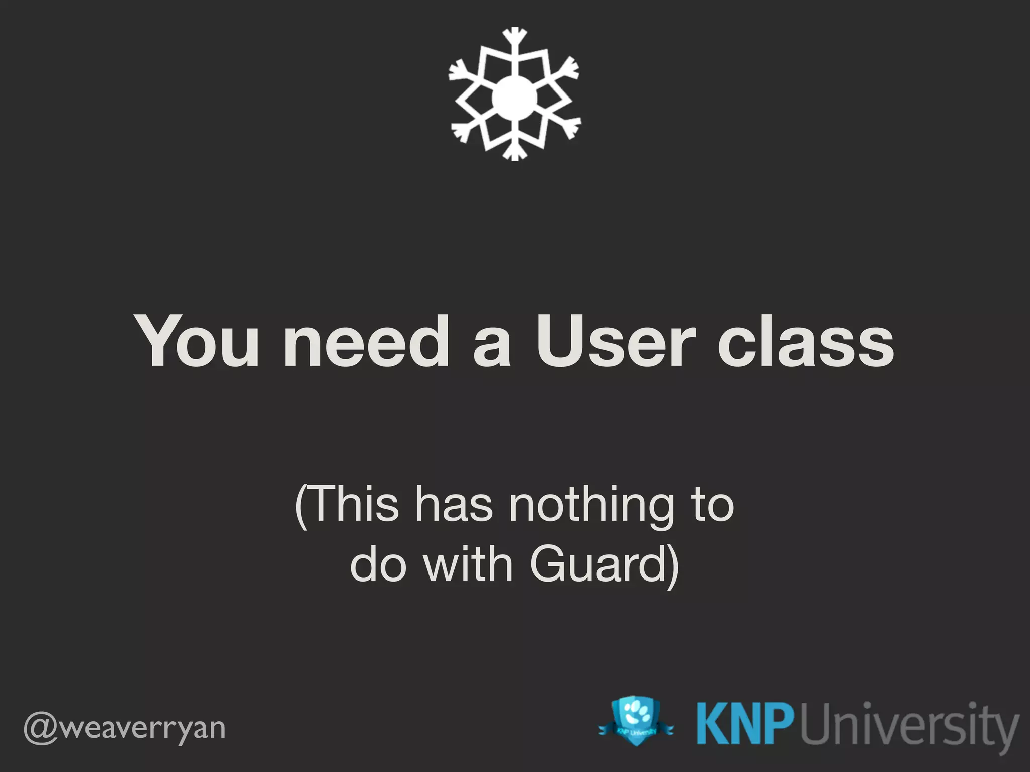 You need a User class
(This has nothing to

do with Guard)
@weaverryan
 