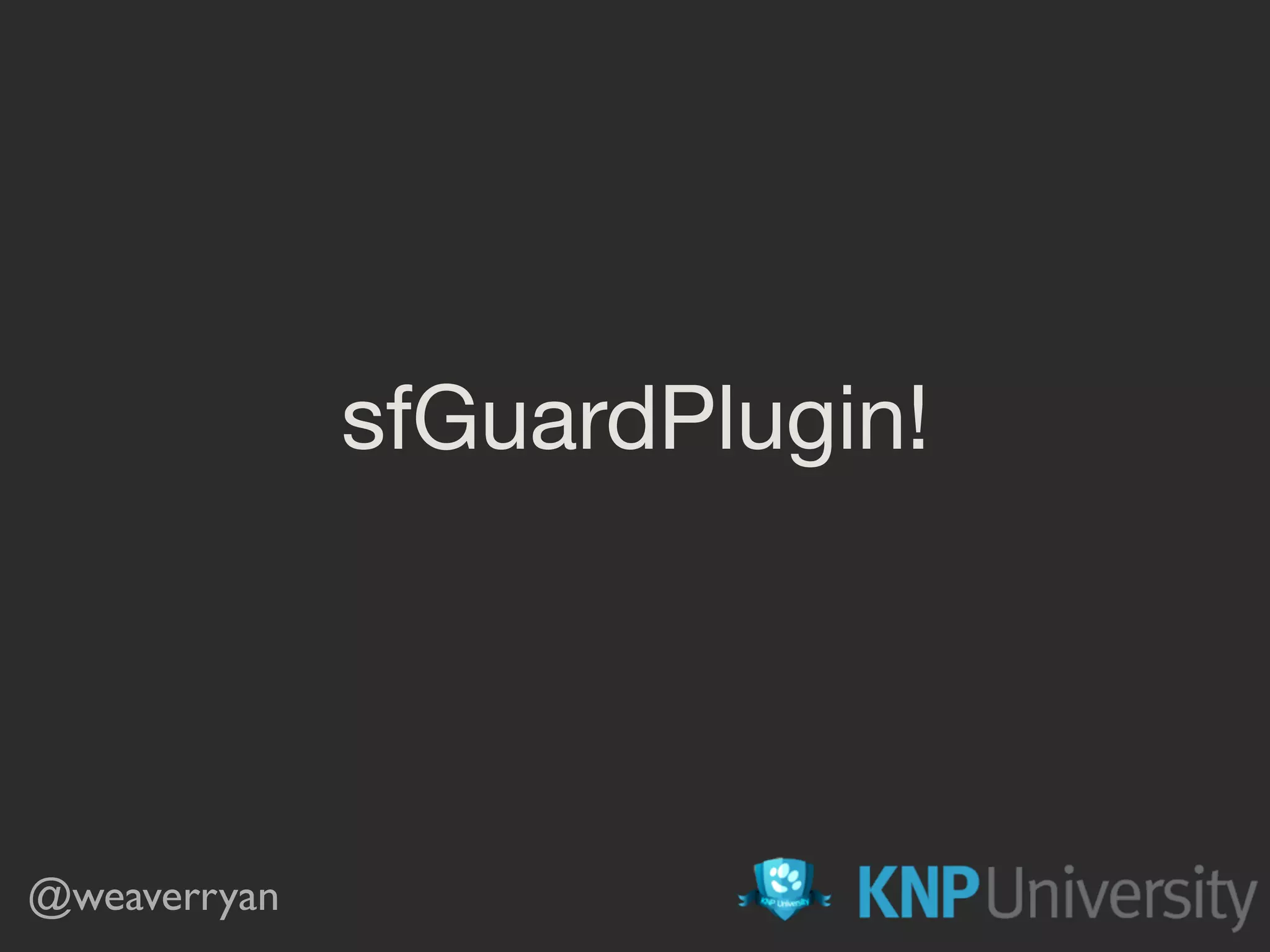 sfGuardPlugin!
@weaverryan
 
