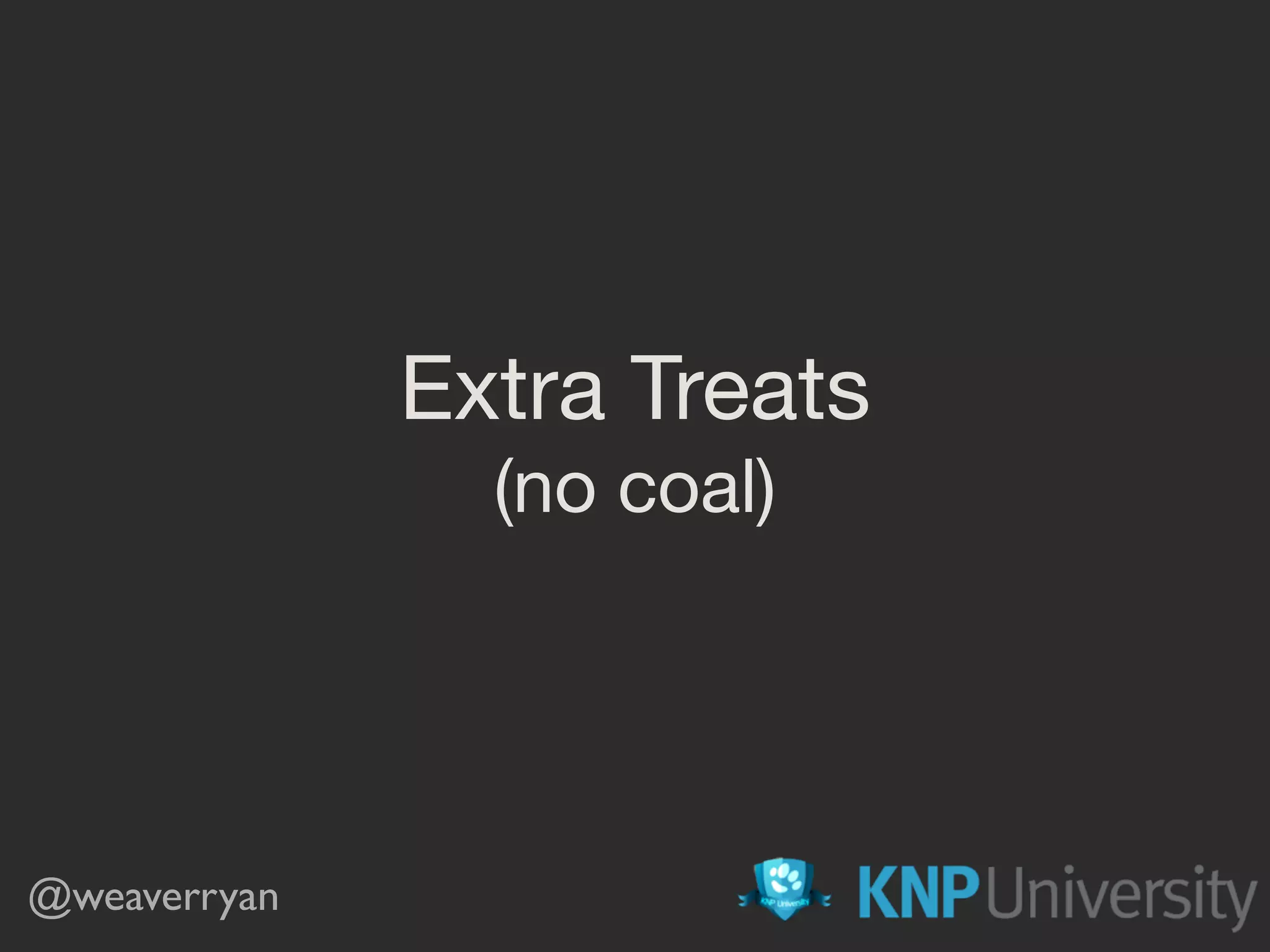 Extra Treats

(no coal)
@weaverryan
 