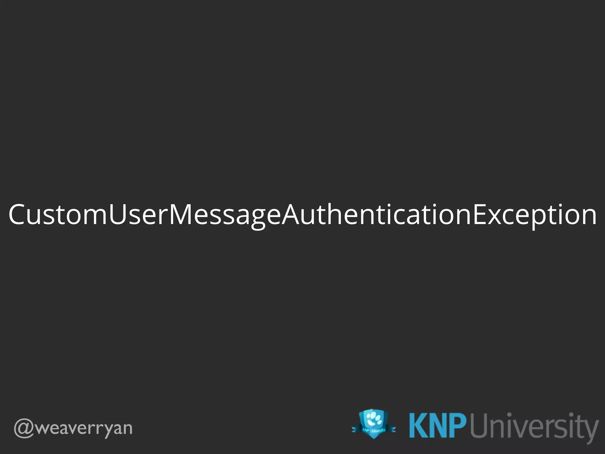 CustomUserMessageAuthenticationException
@weaverryan
 