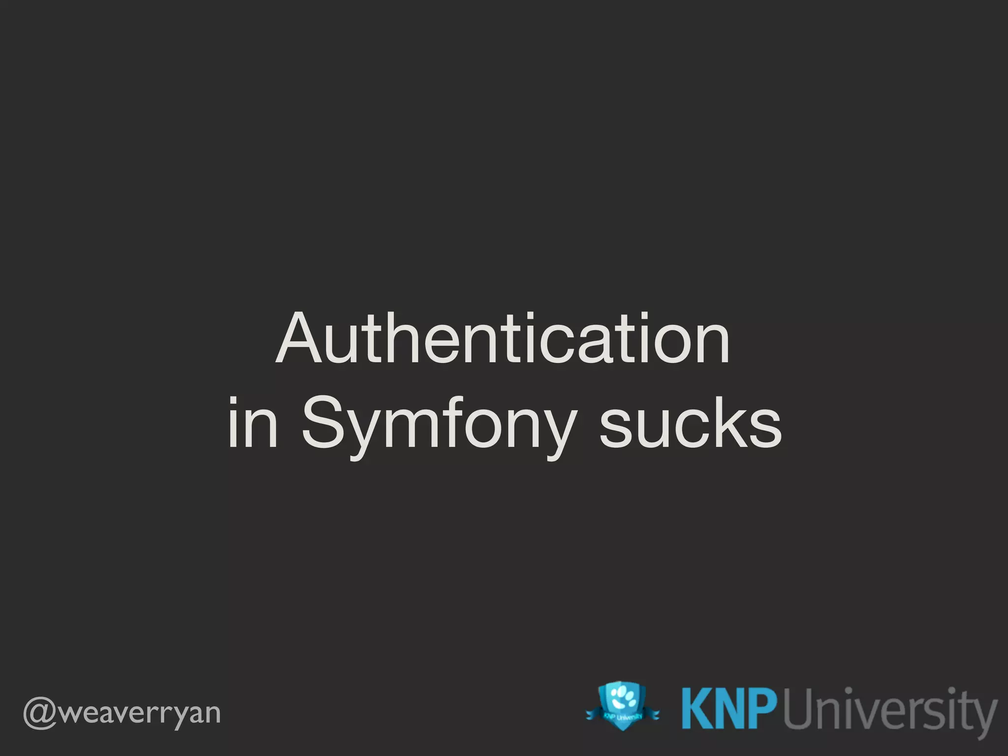 Authentication

in Symfony sucks
@weaverryan
 