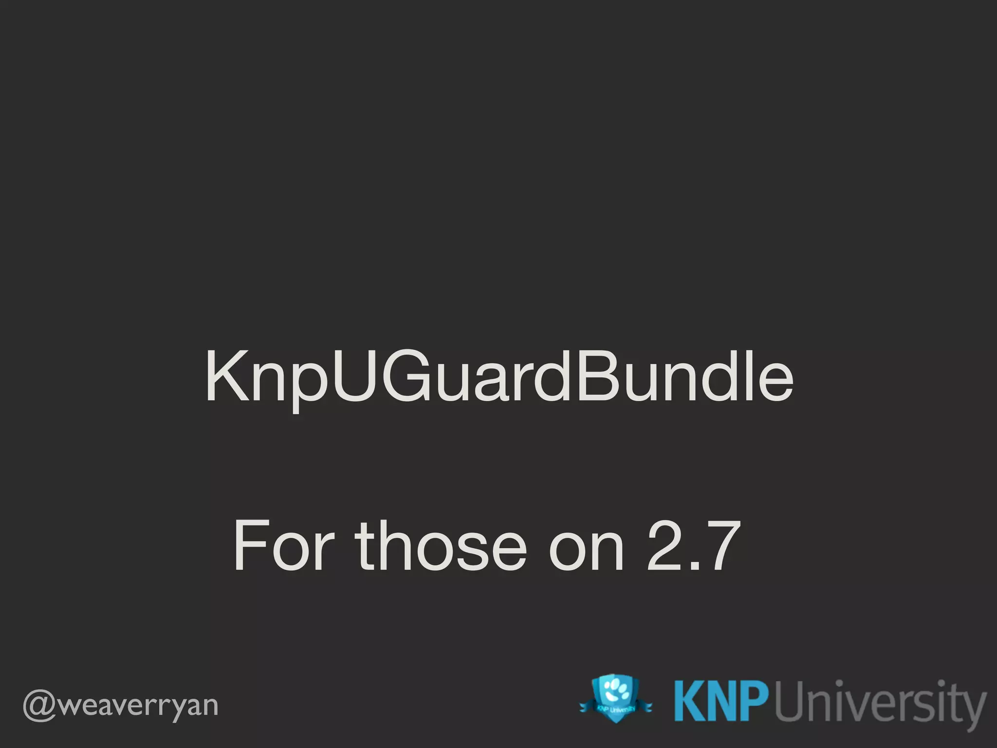 KnpUGuardBundle
@weaverryan
For those on 2.7
 