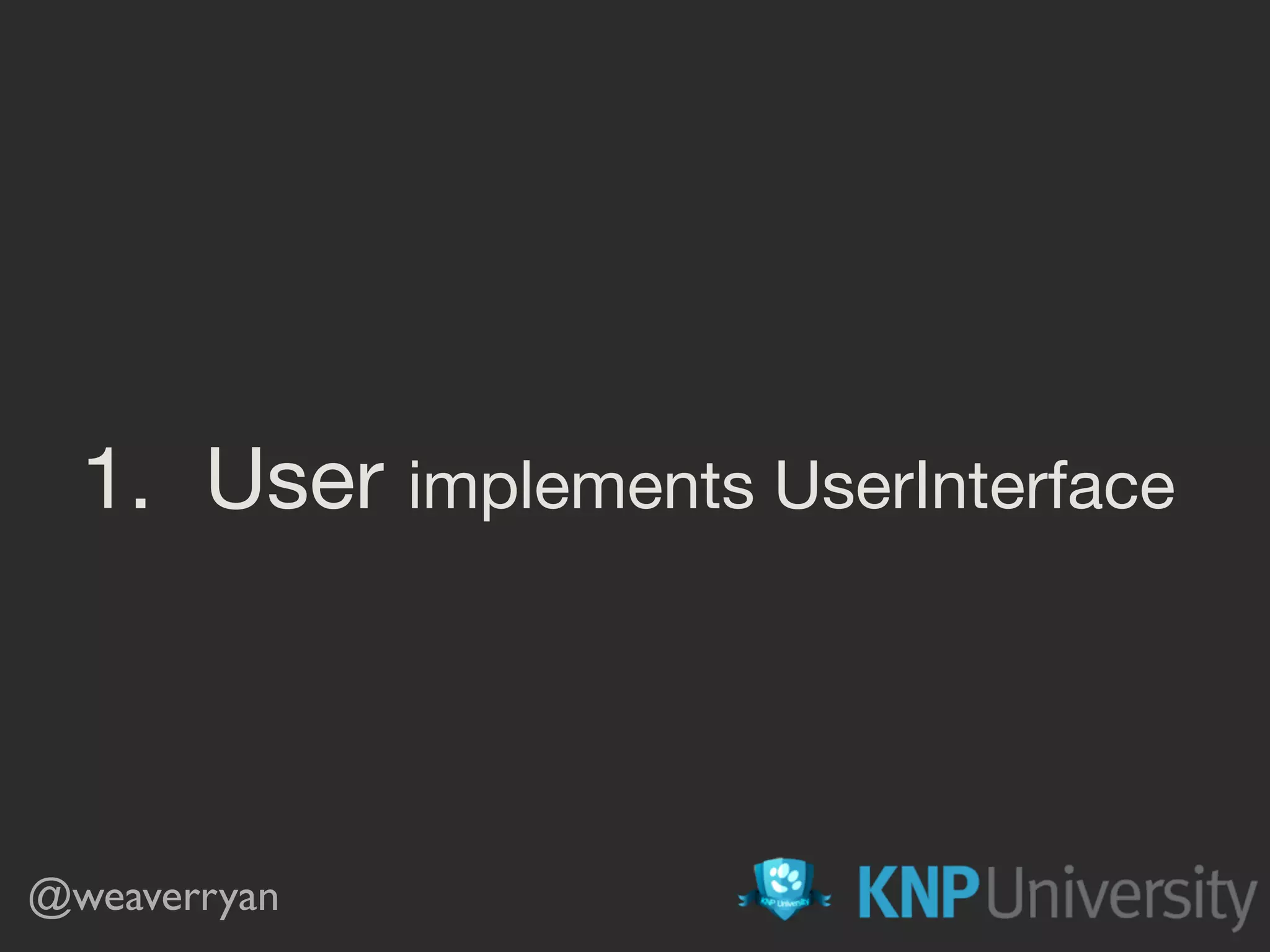 1. User implements UserInterface
@weaverryan
 