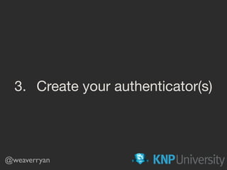 3. Create your authenticator(s)
@weaverryan
 