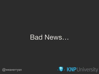 Bad News…
@weaverryan
 