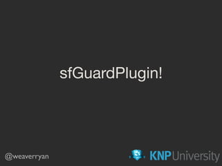 sfGuardPlugin!
@weaverryan
 