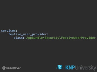 services: 
festive_user_provider: 
class: AppBundleSecurityFestiveUserProvider 
@weaverryan
 