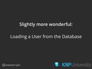Slightly more wonderful:
Loading a User from the Database
@weaverryan
 