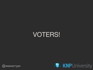 VOTERS!
@weaverryan
 