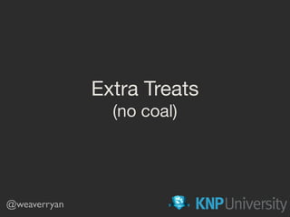 Extra Treats

(no coal)
@weaverryan
 