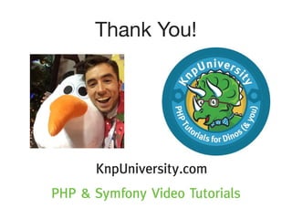 @weaverryan
PHP & Symfony Video Tutorials
KnpUniversity.com
Thank You!
 