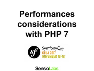 Performances
considerations
with PHP 7
 