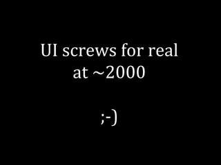 UI screws for real 
at ~2000 
;-) 
 