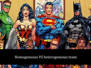 Homogeneous VS heterogeneous team 
 