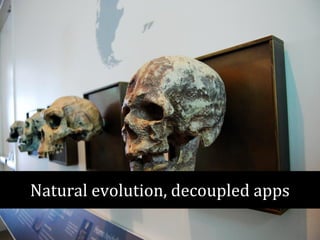 Natural evolution, decoupled apps 
 