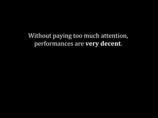 Without paying too much attention, 
performances are very decent. 
Very easy for a backend / HMVC guy 
to understand how it works. 
Tooling is extremely powerful. 
 