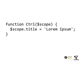 function Ctrl($scope) { 
$scope.title = 'Lorem Ipsum'; 
} 
 