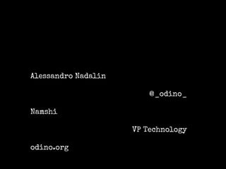 Alessandro Nadalin 
@_odino_ 
Namshi 
VP Technology 
odino.org 
 