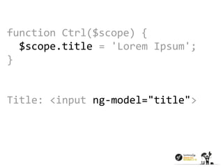 function Ctrl($scope) { 
$scope.title = 'Lorem Ipsum'; 
} 
Title: <input ng-model="title"> 
 