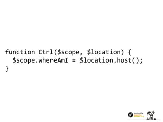 function Ctrl($scope, $location) { 
$scope.whereAmI = $location.host(); 
} 
 