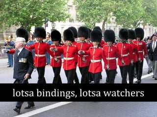 lotsa bindings, lotsa watchers 
 