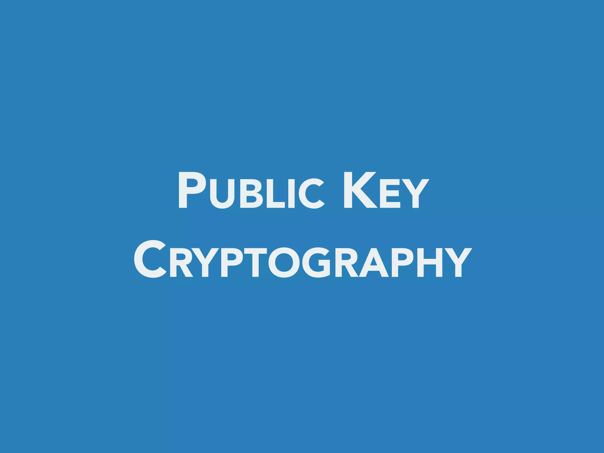 PUBLIC KEY
CRYPTOGRAPHY
 