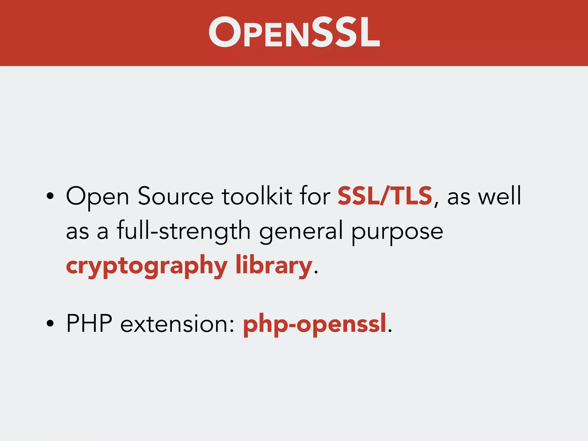 • Open Source toolkit for SSL/TLS, as well
as a full-strength general purpose
cryptography library.
• PHP extension: php-openssl.
OPENSSL
 